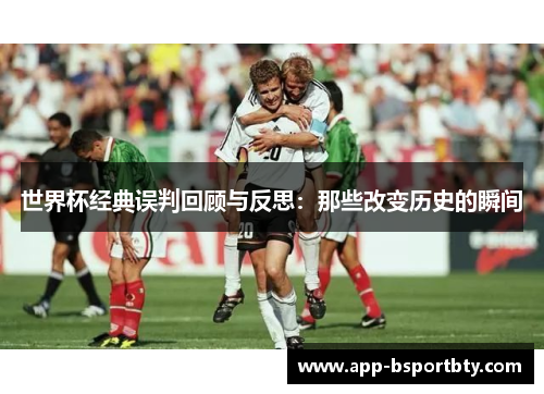 世界杯经典误判回顾与反思：那些改变历史的瞬间