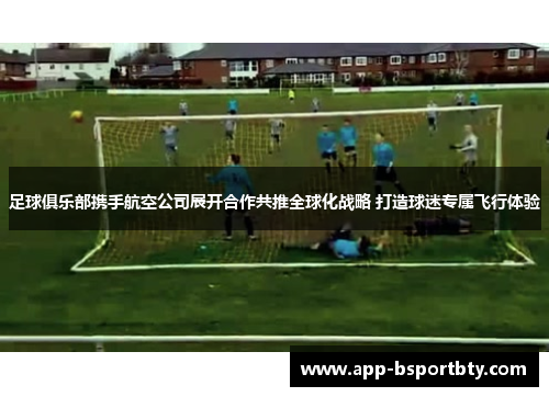 足球俱乐部携手航空公司展开合作共推全球化战略 打造球迷专属飞行体验