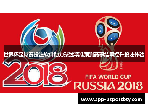 世界杯足球赛投注软件助力球迷精准预测赛事结果提升投注体验