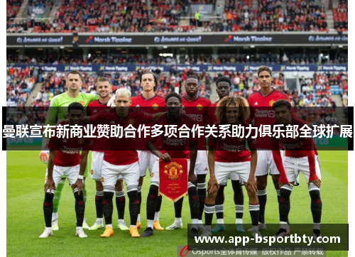 曼联宣布新商业赞助合作多项合作关系助力俱乐部全球扩展 曼联宣布新商业赞助合作多项合作关系助力俱乐部全球扩展