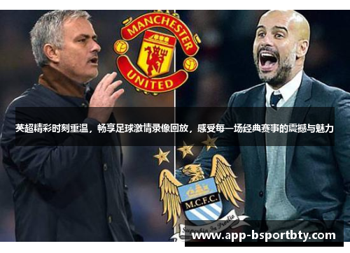 英超精彩时刻重温,畅享足球激情录像回放,感受每一场经典赛事的震撼与魅力 英超精彩时刻重温,畅享足球激情录像回放,感受每一场经典赛事的震撼与魅力