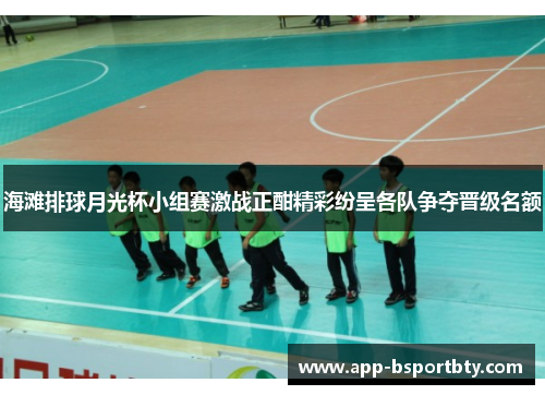 海滩排球月光杯小组赛激战正酣精彩纷呈各队争夺晋级名额