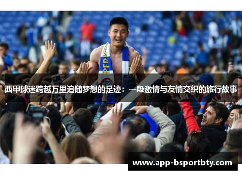 西甲球迷跨越万里追随梦想的足迹：一段激情与友情交织的旅行故事
