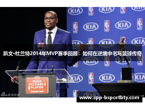 凯文·杜兰特2014年MVP赛季回顾：如何在逆境中书写篮球传奇
