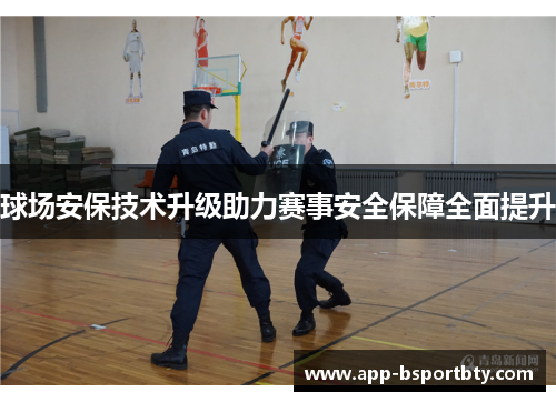 球场安保技术升级助力赛事安全保障全面提升