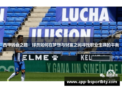 西甲转会之路:球员如何在梦想与财富之间寻找职业生涯的平衡 西甲转会之路:球员如何在梦想与财富之间寻找职业生涯的平衡
