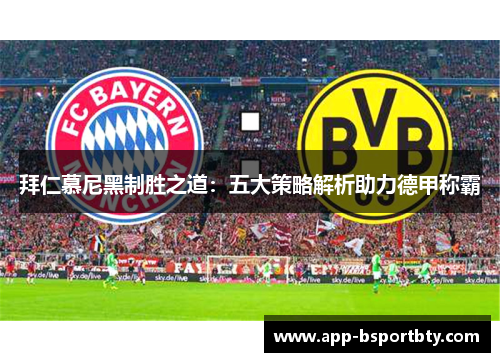 拜仁慕尼黑制胜之道：五大策略解析助力德甲称霸