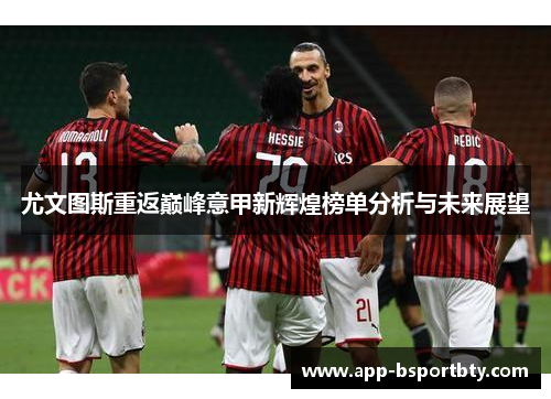 尤文图斯重返巅峰意甲新辉煌榜单分析与未来展望 尤文图斯重返巅峰意甲新辉煌榜单分析与未来展望
