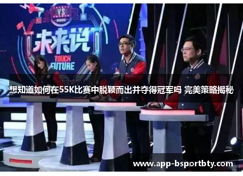 想知道如何在55K比赛中脱颖而出并夺得冠军吗 完美策略揭秘 想知道如何在55K比赛中脱颖而出并夺得冠军吗 完美策略揭秘