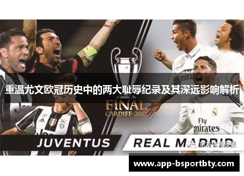 重温尤文欧冠历史中的两大耻辱纪录及其深远影响解析 重温尤文欧冠历史中的两大耻辱纪录及其深远影响解析