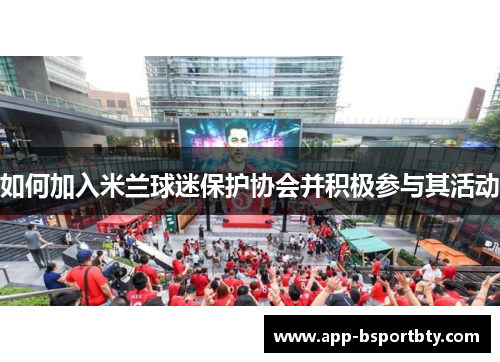 如何加入米兰球迷保护协会并积极参与其活动