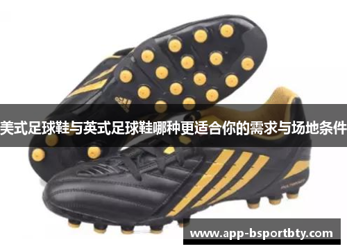 美式足球鞋与英式足球鞋哪种更适合你的需求与场地条件 美式足球鞋与英式足球鞋哪种更适合你的需求与场地条件