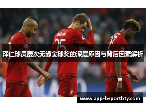 拜仁球员屡次无缘金球奖的深层原因与背后因素解析 拜仁球员屡次无缘金球奖的深层原因与背后因素解析