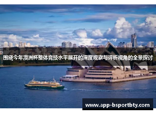 围绕今年澳洲杯整体竞技水平展开的深度观察与评析视角的全景探讨