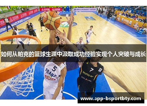 如何从帕克的篮球生涯中汲取成功经验实现个人突破与成长