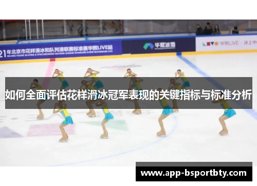 如何全面评估花样滑冰冠军表现的关键指标与标准分析 如何全面评估花样滑冰冠军表现的关键指标与标准分析