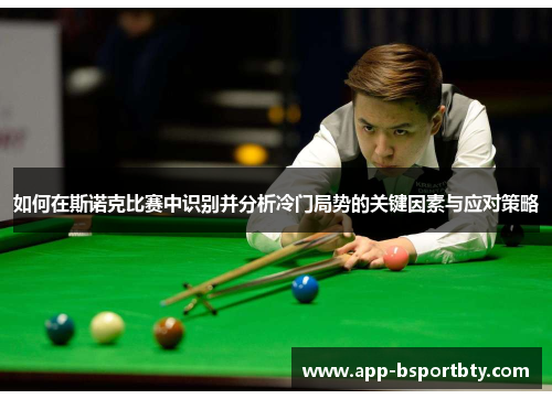 如何在斯诺克比赛中识别并分析冷门局势的关键因素与应对策略