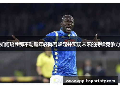 如何培养那不勒斯年轻阵容崛起并实现未来的持续竞争力