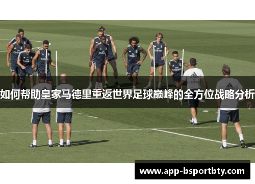如何帮助皇家马德里重返世界足球巅峰的全方位战略分析
