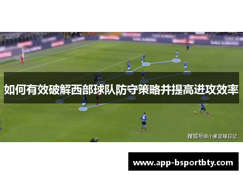 如何有效破解西部球队防守策略并提高进攻效率 如何有效破解西部球队防守策略并提高进攻效率