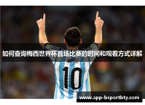 如何查询梅西世界杯首场比赛的时间和观看方式详解