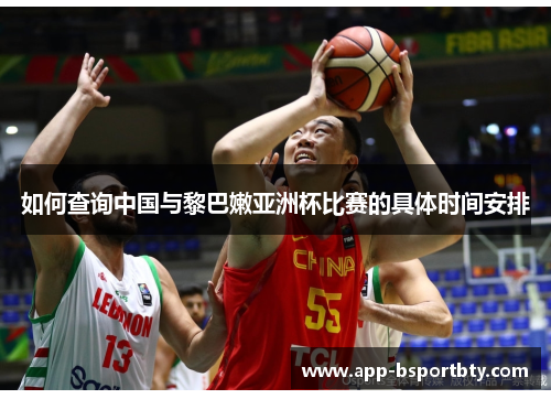 如何查询中国与黎巴嫩亚洲杯比赛的具体时间安排 如何查询中国与黎巴嫩亚洲杯比赛的具体时间安排
