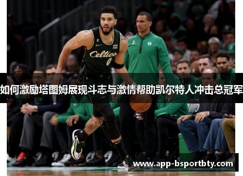 如何激励塔图姆展现斗志与激情帮助凯尔特人冲击总冠军