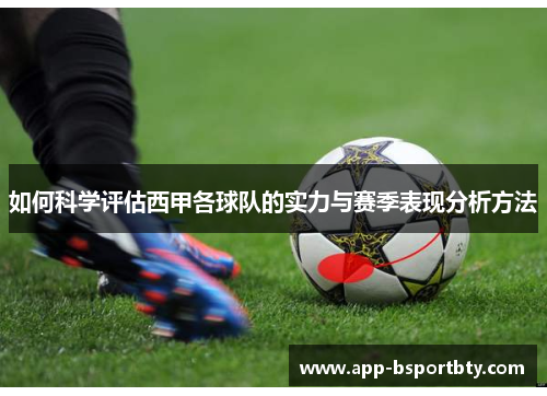 如何科学评估西甲各球队的实力与赛季表现分析方法