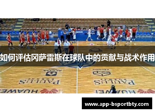 如何评估冈萨雷斯在球队中的贡献与战术作用