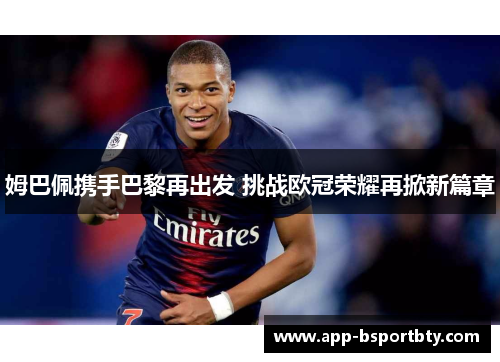 姆巴佩携手巴黎再出发 挑战欧冠荣耀再掀新篇章